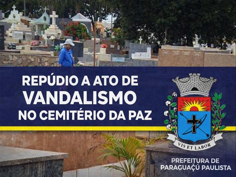 Prefeitura de Paraguaçu Paulista repudia ato de vandalismo no Cemitério da Paz